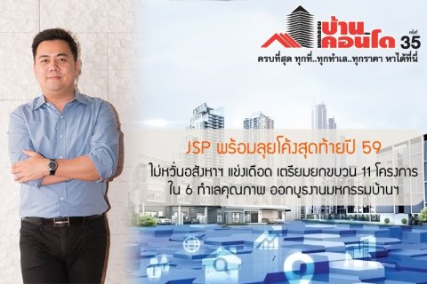 JSP พร้อมลุยโค้งสุดท้ายปี 59 ไม่หวั่นอสังหาฯ แข่งเดือด เตรียมยกขบวน 11 โครงการใน 6 ทำเลคุณภาพ ออกบูธงานมหกรรมบ้านฯ