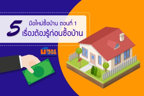 มือใหม่ซื้อบ้าน ตอนที่ 1 : 5 เรื่องต้องรู้ก่อนซื้อบ้าน