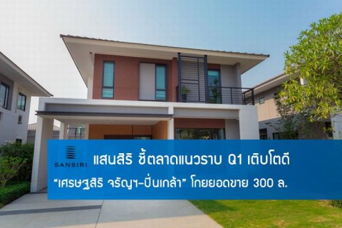 แสนสิริ ชี้ตลาดแนวราบ Q1 เติบโตดี - “เศรษฐสิริ จรัญฯ-ปิ่นเกล้า” โกยยอดขาย 300 ล้าน