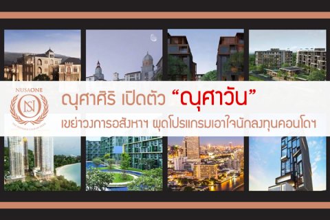 ณุศาศิริ เปิดตัว ณุศาวัน เขย่าวงการอสังหาฯ ผุดโปรแกรมเอาใจนักลงทุนคอนโดฯ