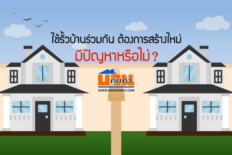 ใช้รั้วบ้านร่วมกัน ต้องการสร้างใหม่มีปัญหาหรือไม่?