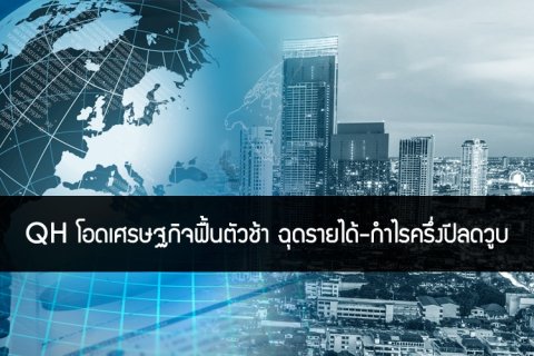 QH โอดเศรษฐกิจฟื้นตัวช้า ฉุดรายได้-กำไรครึ่งปีลดวูบ