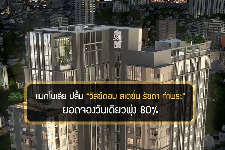 แมกโนเลีย ปลื้ม วิสซ์ดอม สเตชั่น รัชดา ท่าพระ ยอดจองวันเดียวพุ่ง 80%