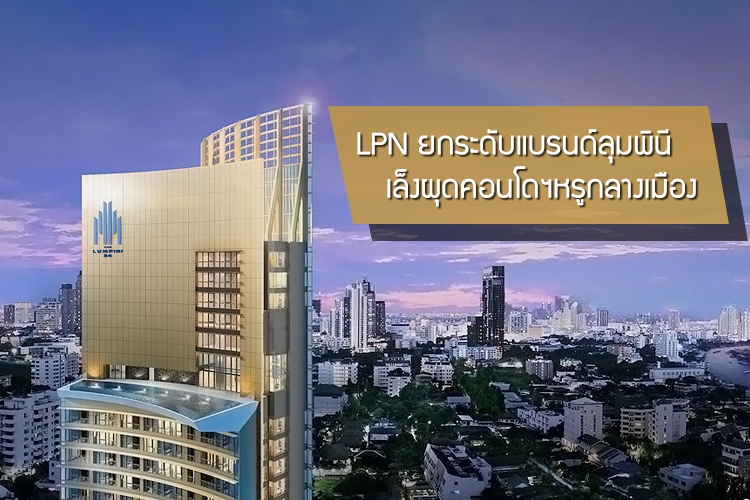 LPN ยกระดับแบรนด์ ลุมพินี เล็งผุดคอนโดฯหรูกลางเมือง