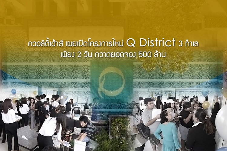 ควอลิตี้เฮ้าส์ เผยเปิดโครงการใหม่ Q District 3 ทำเล เพียง 2 วัน กวาดยอดจอง 500 ล้าน