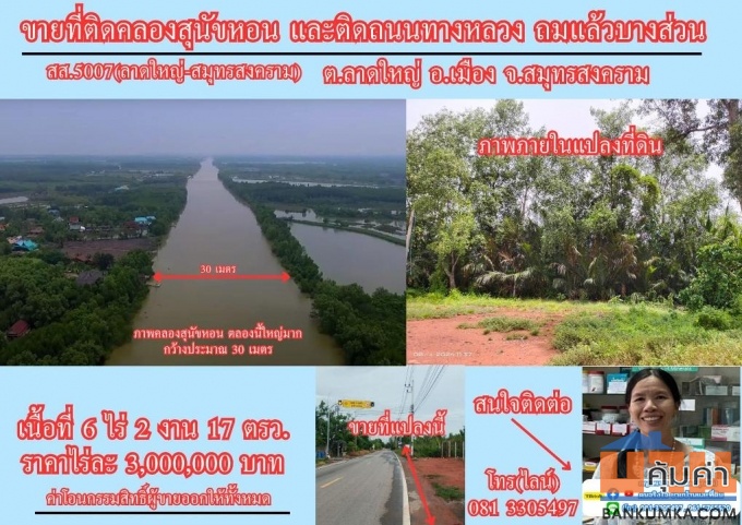 ขายที่ดิน 6 ไร่เศษ ติดคลองสุนัขหอน ติดถนนทางหลวง สส.5007  (ลาดใหญ่-สมุทรสงคราม) ต.ลาดใหญ่ อ.เมือง จ.สมุทรสงคราม