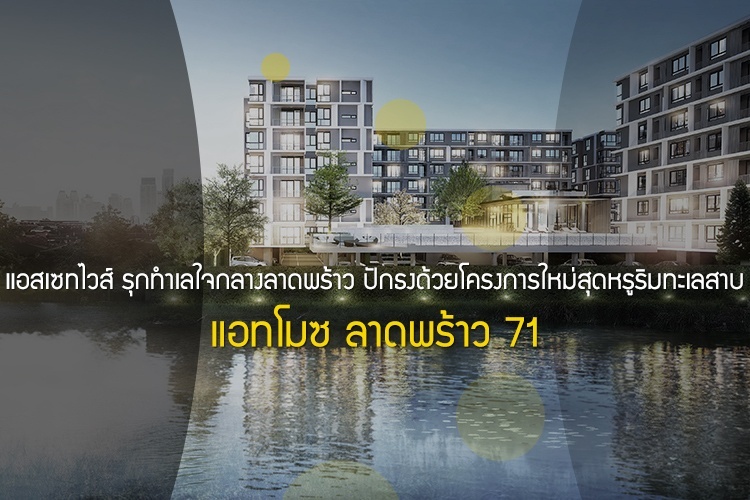 แอสเซทไวส์ รุกทำเลใจกลางลาดพร้าว ปักธงด้วยโครงการใหม่สุดหรูริมทะเลสาบ แอทโมซ ลาดพร้าว 71