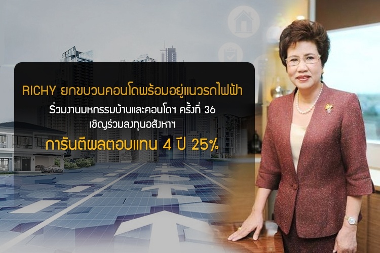 RICHY ยกขบวนคอนโดพร้อมอยู่แนวรถไฟฟ้า ร่วมงานมหกรรมบ้านและคอนโดฯ ครั้งที่ 36 เชิญร่วมลงทุนอสังหาฯ การันตีผลตอบแทน 4 ปี 25%